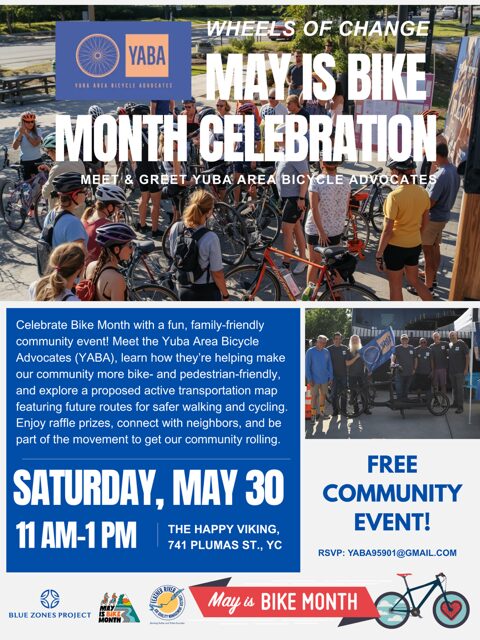 YABA Wheels of Change. May is Bike Month Celebration - Meet & Greet Yuba Area Bicycle Advocates. Celebrate Bike Month with a fun, family-friendly community event! Meet YABA, learn how they're helping make our community more bike- and pedestrian-friendly, and explore a proposed active transportation map featuring future routes for safer walking and cycling. Enjoy raffle prizes, connect with neighbors, and be part of the movement to get our community rolling. Saturday, May 30 from 11AM-1PM, The Happy Viking, 741 Plumas St, Yuba City.